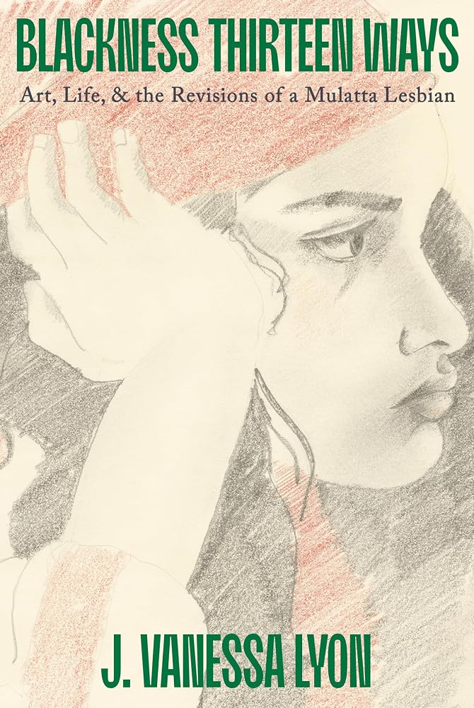 Blackness Thirteen Ways: Art, Life, & the Revisions of a Mulatta Lesbian cover image