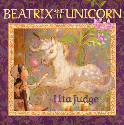 Beatrix and the Unicorn by Lita Judge: Hardcover; 40 pages / English