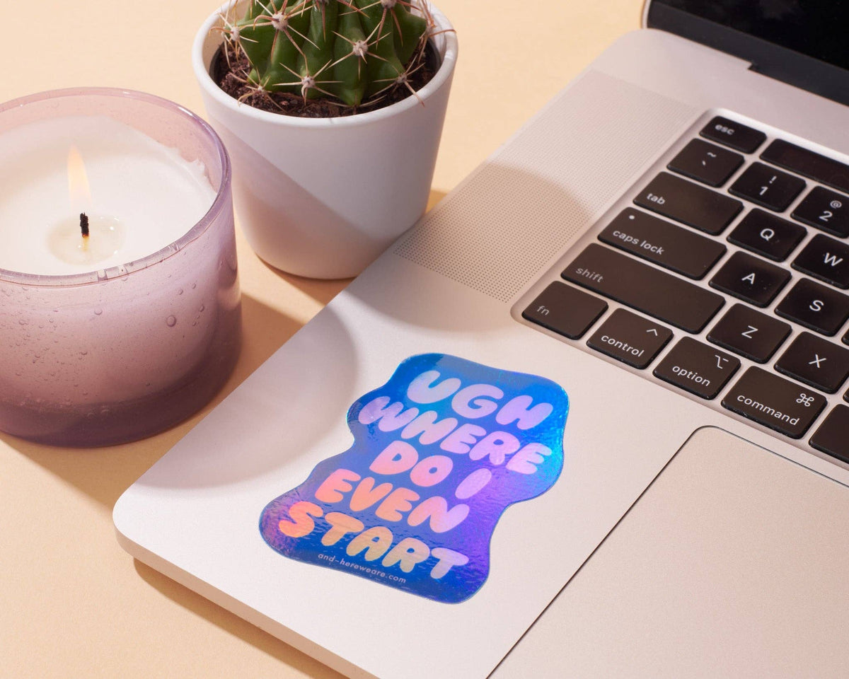 Vinyl Sticker—Ugh Where Do I Even Start (Relatable)