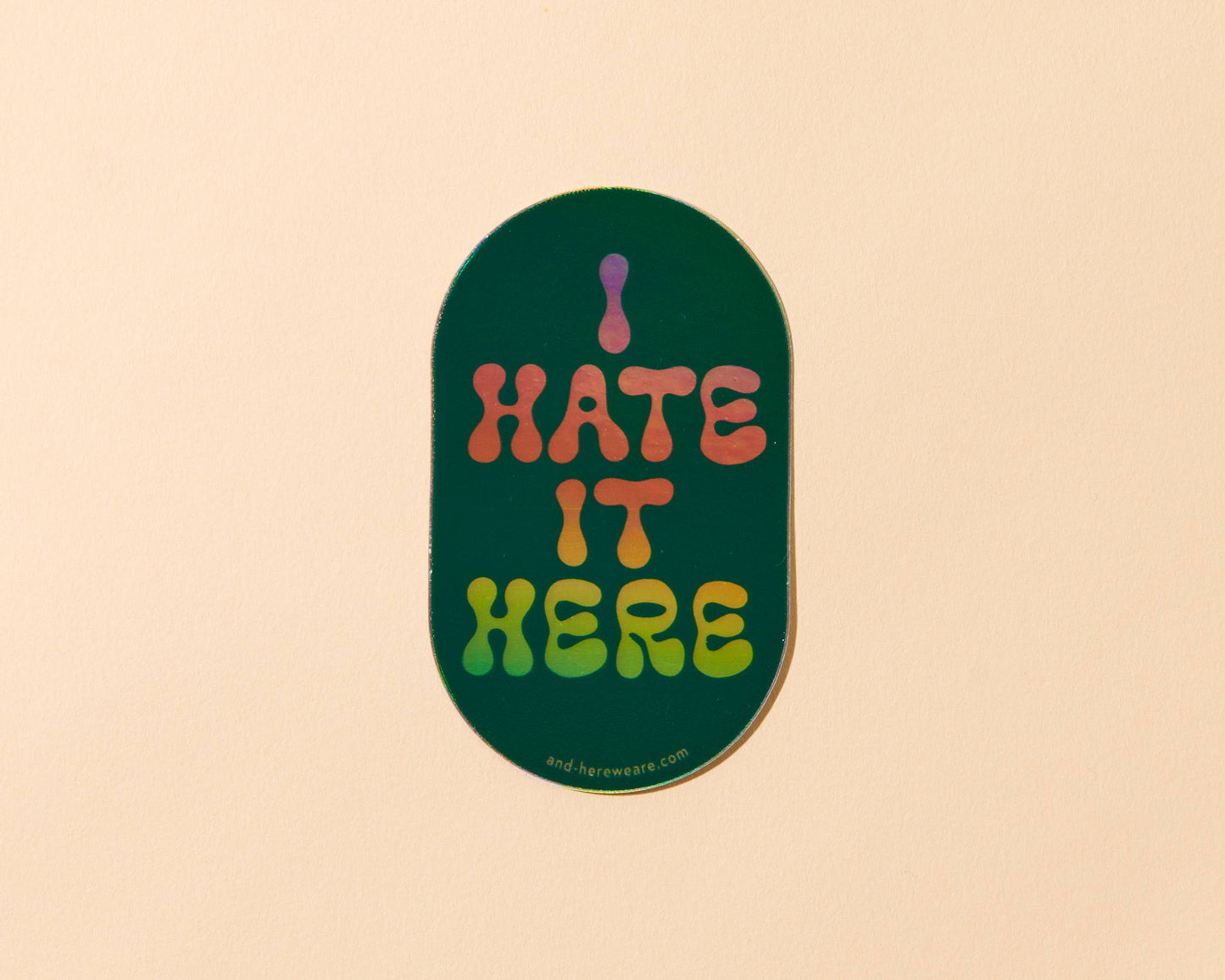Holographic Vinyl Sticker—I Hate It Here (Relatable)