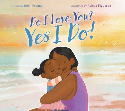 Do I Love You? Yes I Do! by Ruth Forman: Hardcover; 40 pages / English